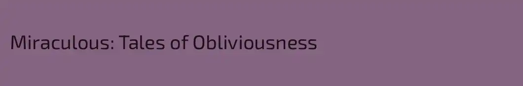 Miraculous: Tales of Obliviousness